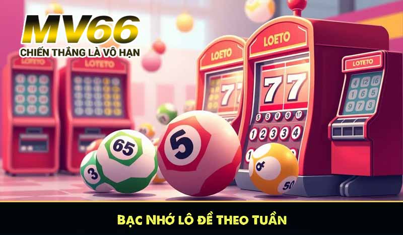 Bạc Nhớ Lô Đề Theo Tuần