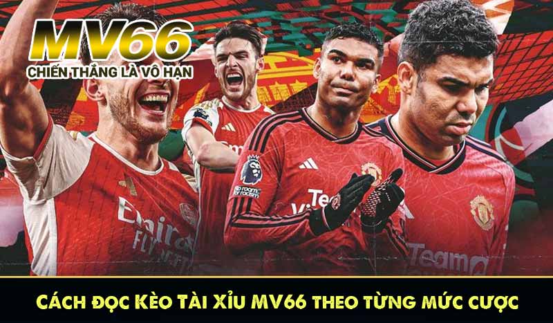 Cách đọc Kèo Tài Xỉu MV66 theo từng mức cược