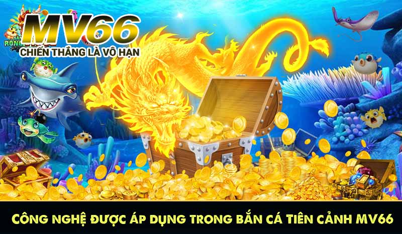 Công nghệ được áp dụng trong bắn cá Tiên cảnh MV66