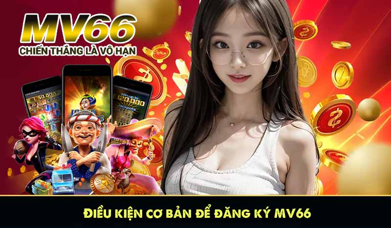 Điều kiện cơ bản để đăng ký MV66