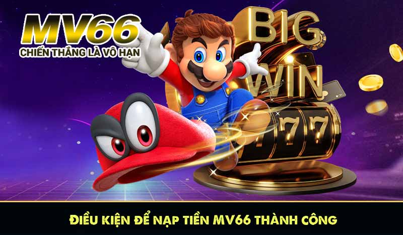 Điều kiện để nạp tiền MV66 thành công