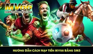 Hướng Dẫn Cách Nạp Tiền MV66 Bằng SMS