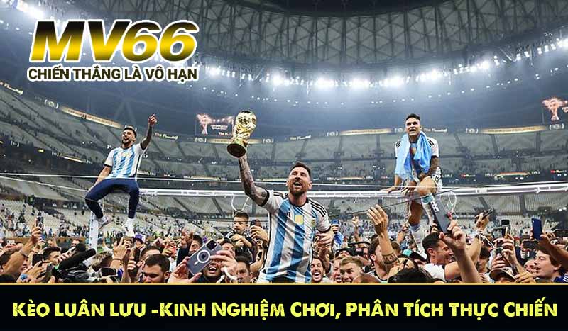 Kèo Luân Lưu – Kinh Nghiệm Chơi, Phân Tích Thực Chiến
