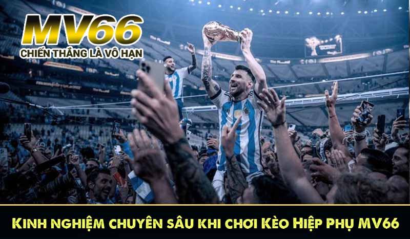 Kinh nghiệm chuyên sâu khi chơi Kèo Hiệp Phụ MV66