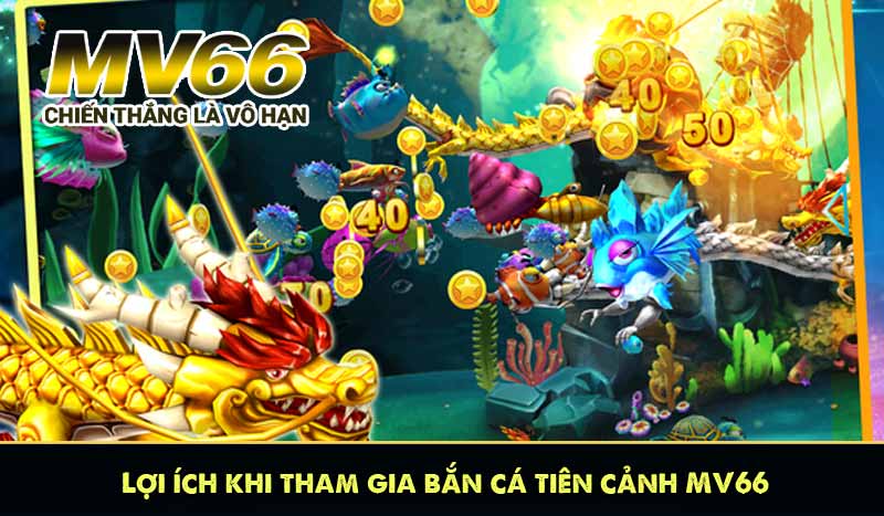 Lợi ích khi tham gia bắn cá tiên cảnh MV66