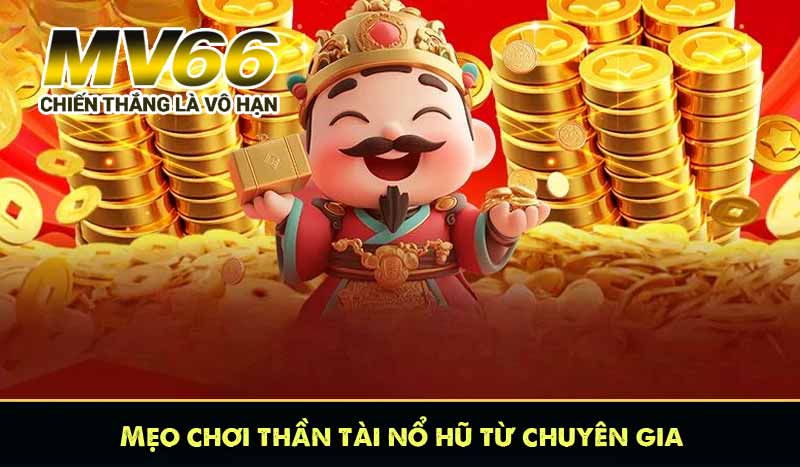 Mẹo chơi thần tài nổ hũ từ chuyên gia