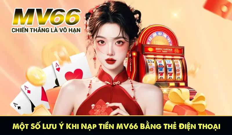 Một Số Lưu Ý Khi Nạp Tiền MV66 Bằng Thẻ Điện Thoại