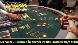 N8 Poker – Hướng Dẫn Chi Tiết Và Kinh Nghiệm Thực Chiến