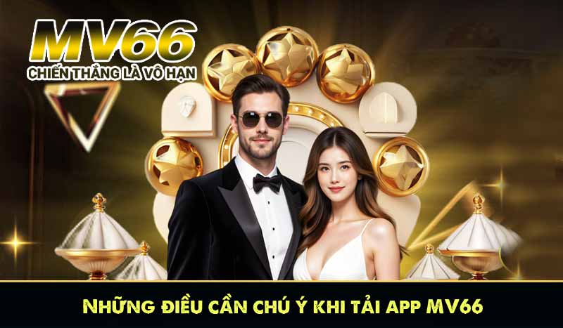 Những điều cần chú ý khi tải app MV66
