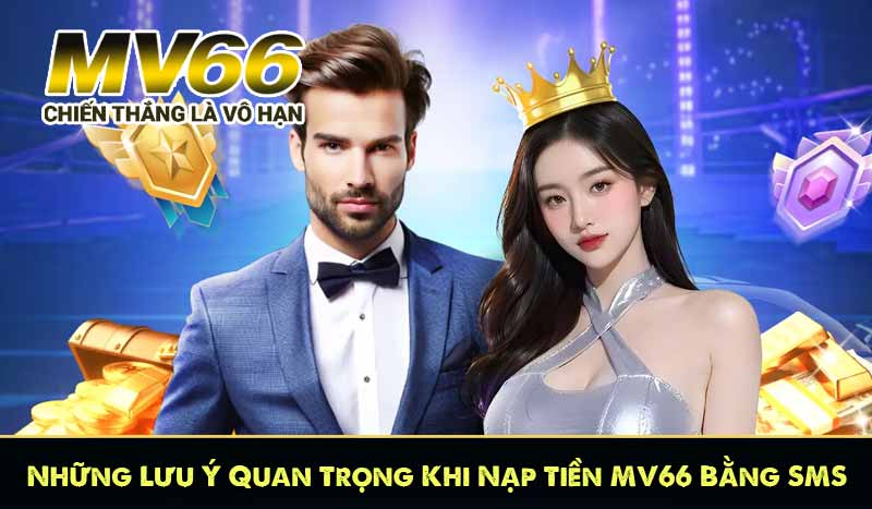 Những Lưu Ý Quan Trọng Khi Nạp Tiền MV66 Bằng SMS