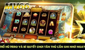Nổ hũ Hero và bí quyết chơi tân thủ cần ghi nhớ ngay