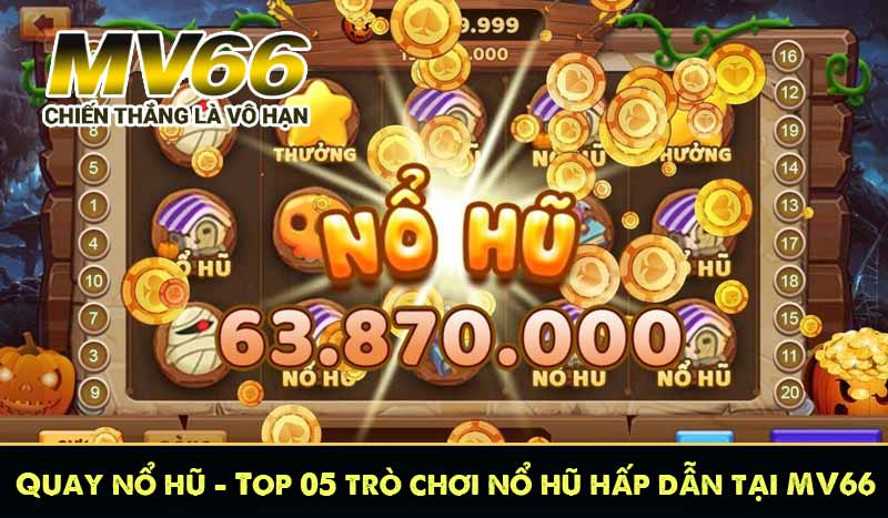 Quay nổ hũ – Top 05 trò chơi nổ hũ hấp dẫn tại MV66