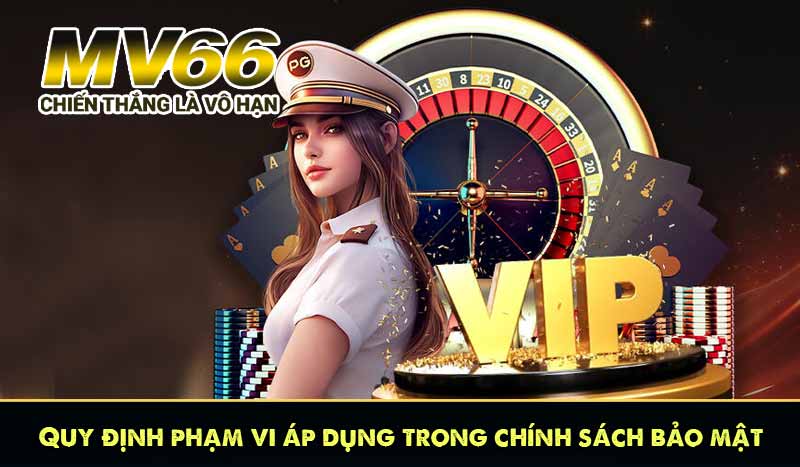 Quy định phạm vi áp dụng trong chính sách bảo mật MV66
