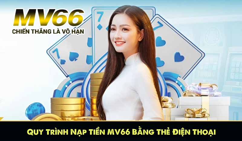 Quy Trình Nạp Tiền MV66 Bằng Thẻ Điện Thoại