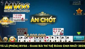 Tá Lả (Phỏm) MV66 - Game Bài Trí Tuệ Đáng Chơi Nhất 2025