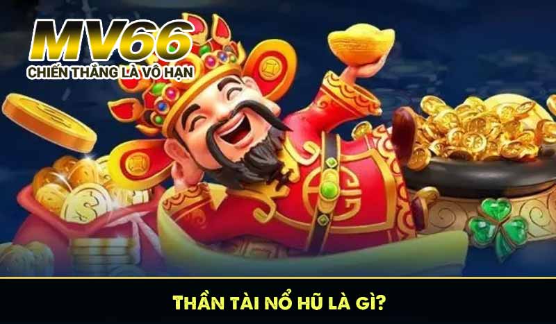 Thần tài nổ hũ là gì?