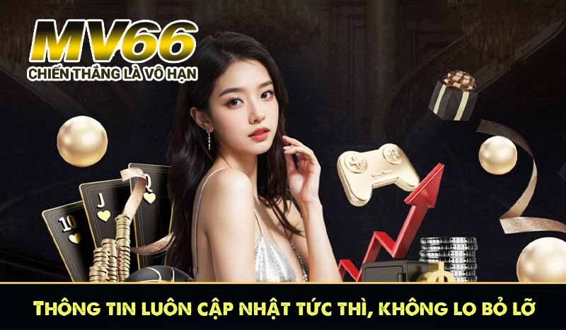 Thông tin luôn cập nhật tức thì, không lo bỏ lỡ