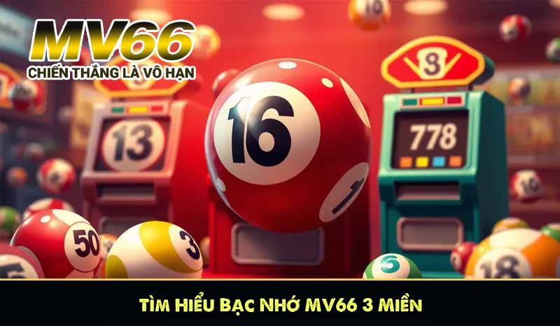 Tìm Hiểu Bạc Nhớ MV66 3 Miền