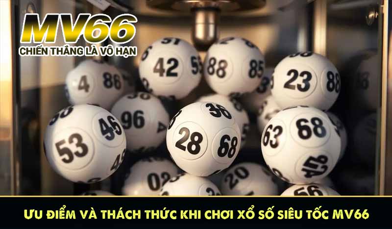 Ưu điểm và thách thức khi chơi xổ số siêu tốc MV66