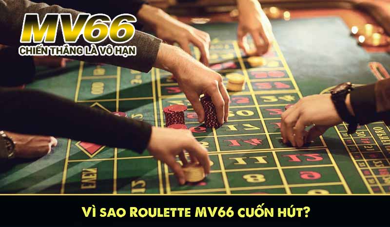 Vì sao Roulette MV66 cuốn hút?