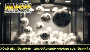 Xổ số siêu tốc MV66 - Làm Giàu chớp nhoáng cực tốc nhất