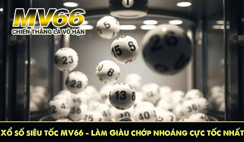 Xổ số siêu tốc MV66 - Làm Giàu chớp nhoáng cực tốc nhất