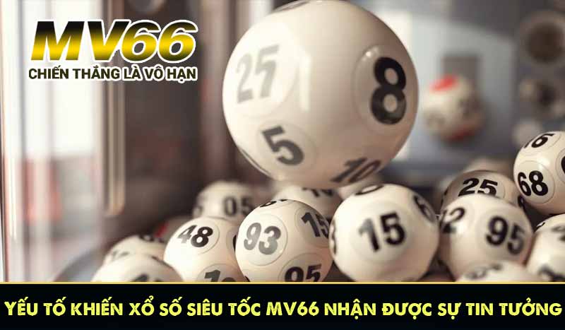 Yếu tố khiến xổ số siêu tốc MV66 nhận được sự tin tưởng